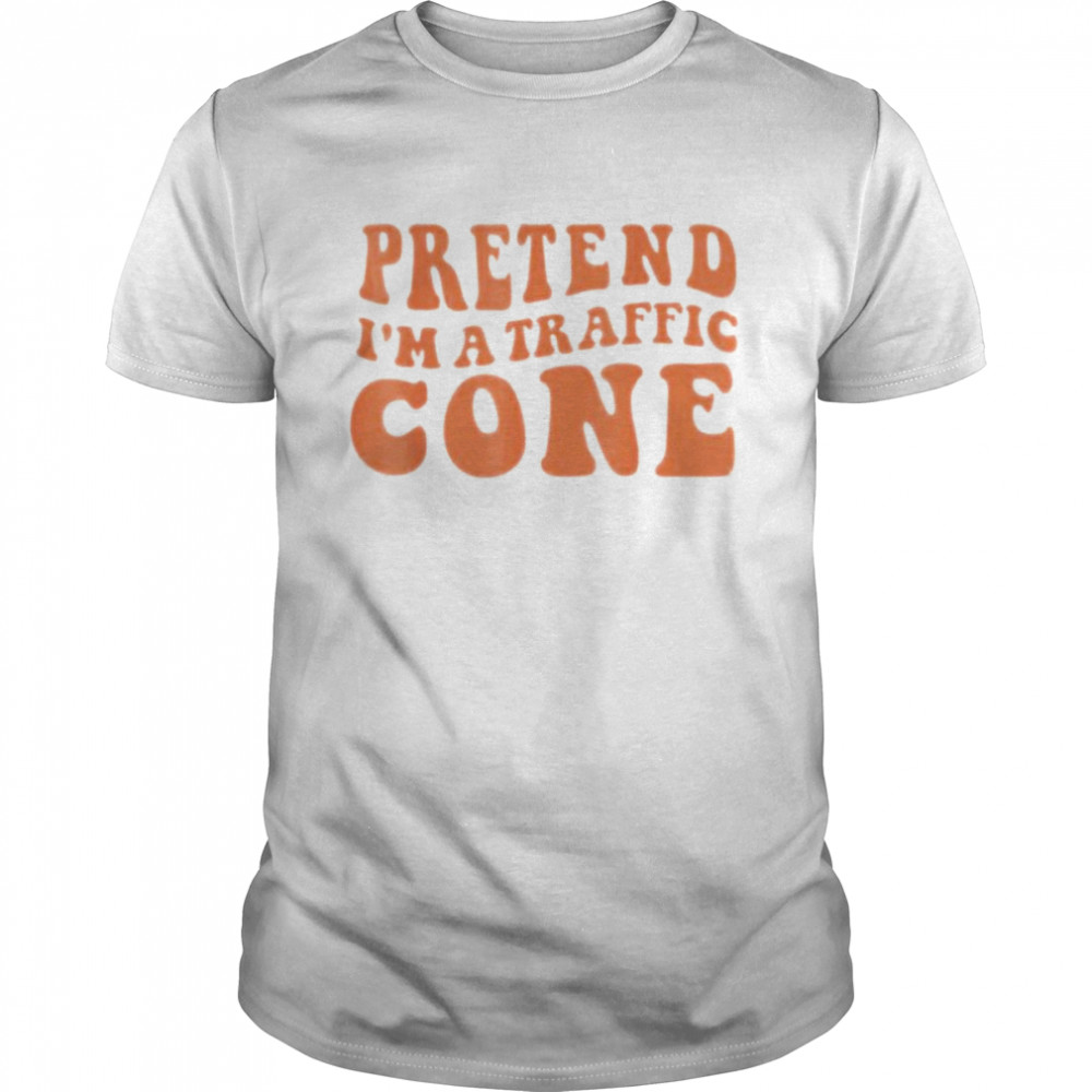 Pretend Is’m a traffic cone shirts