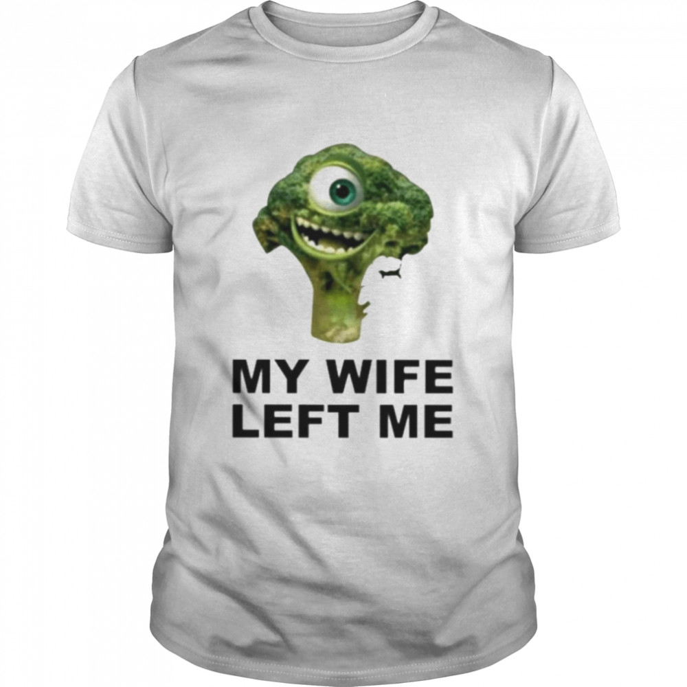 My wife left me broccoli shirt