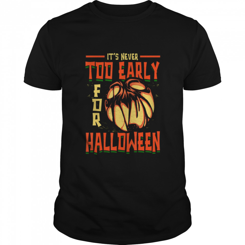 It’s Never Too Early For Halloween Pumpkin shirt