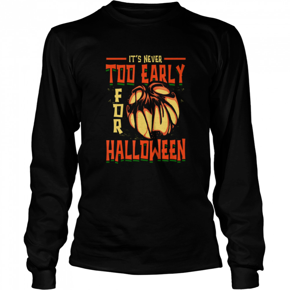 It’s Never Too Early For Halloween Pumpkin shirt Long Sleeved T-shirt