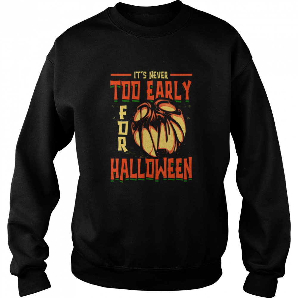 It’s Never Too Early For Halloween Pumpkin shirt Unisex Sweatshirt