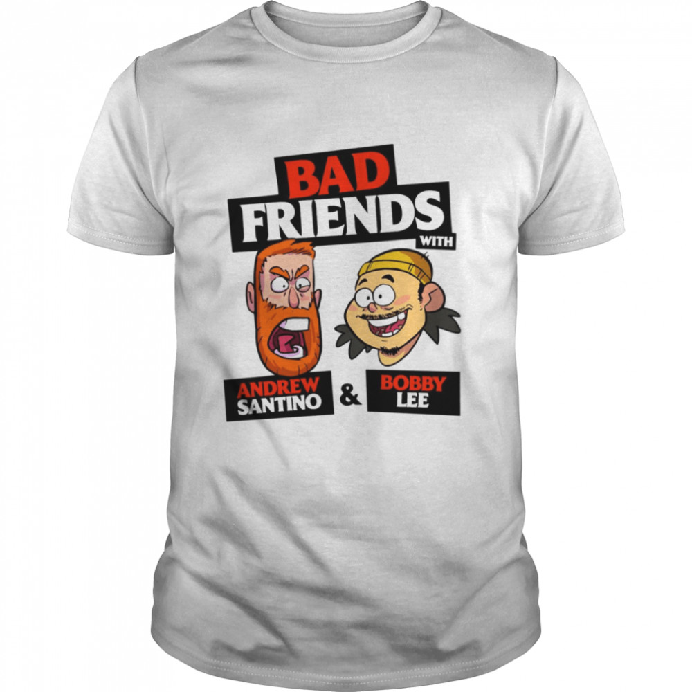 Bad Friends With Andrew Santino And Bobby Lee shirt