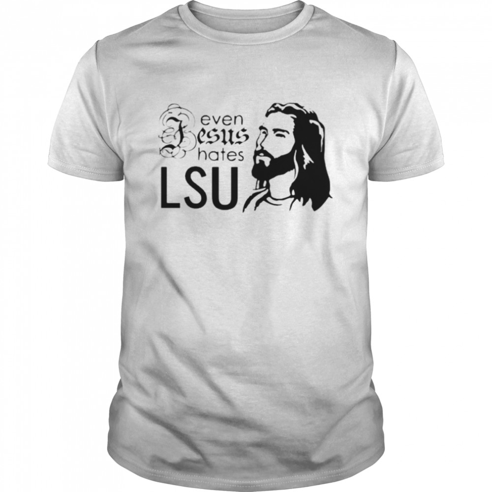 Even Jesus Hates LSU T-shirts