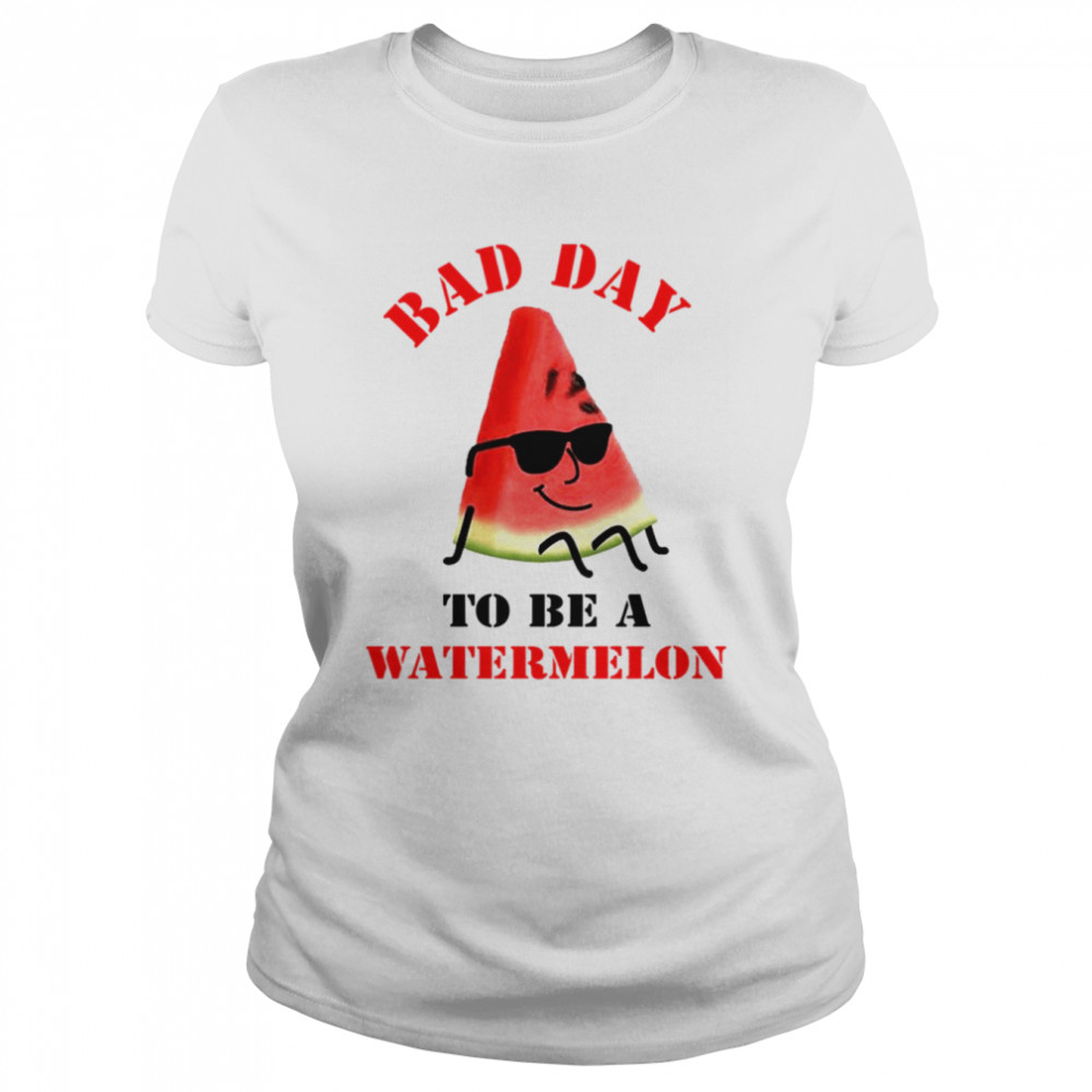 Bad Day To Be A Watermelon Funny shirt Classic Women's T-shirt