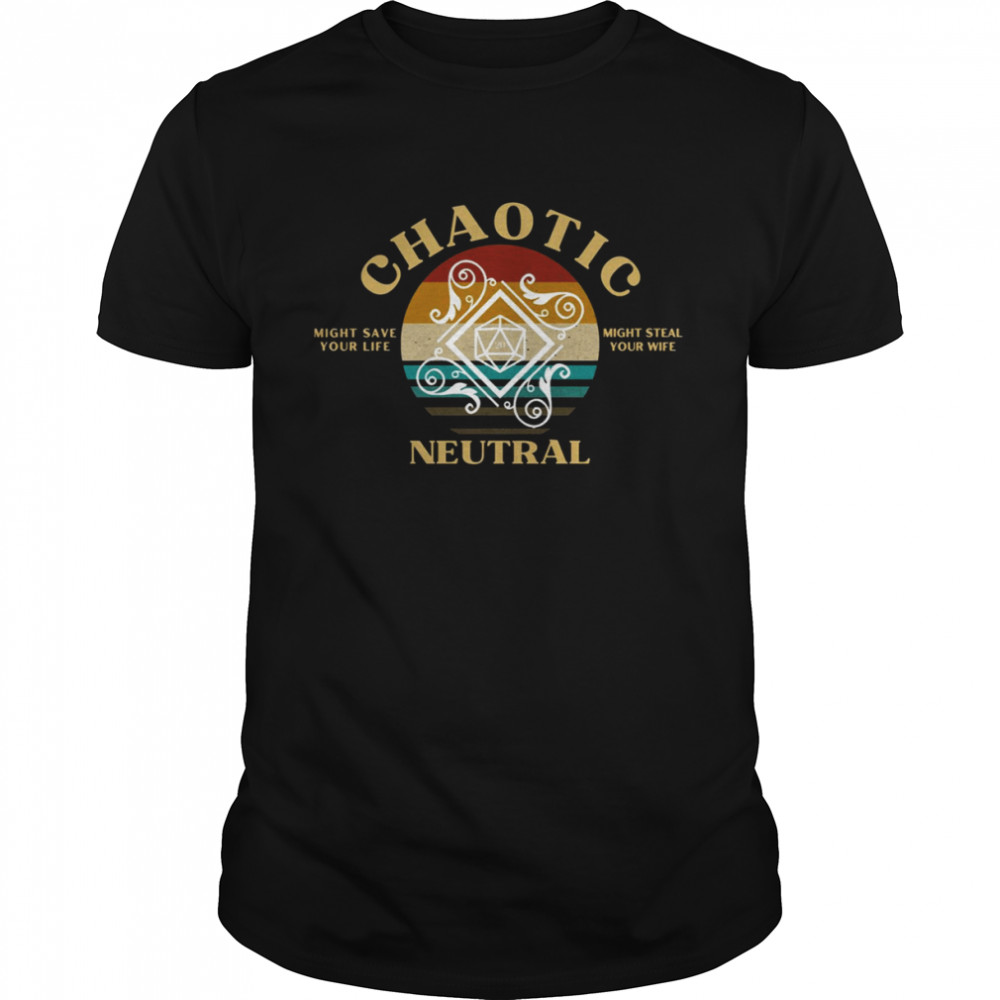 Chaotic Neutral Might Save Your Life Might Steal Your Wife shirt