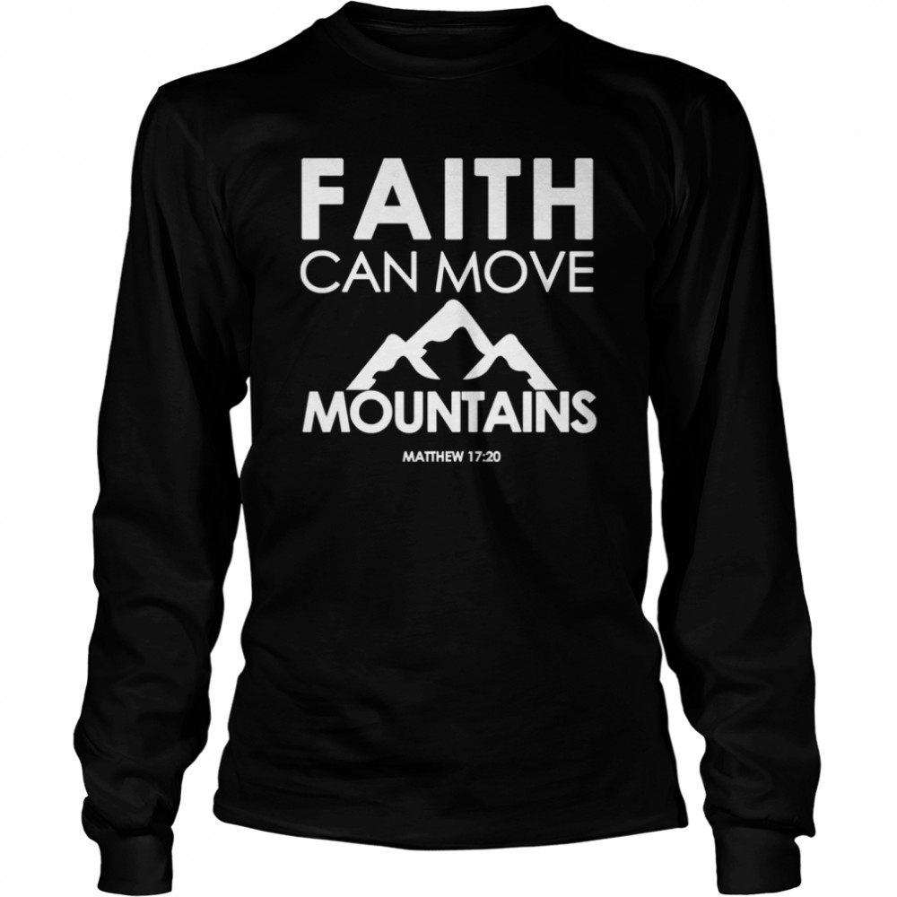 Faith Can Move Mountains Matthew 1720 Christian shirt Long Sleeved T-shirt