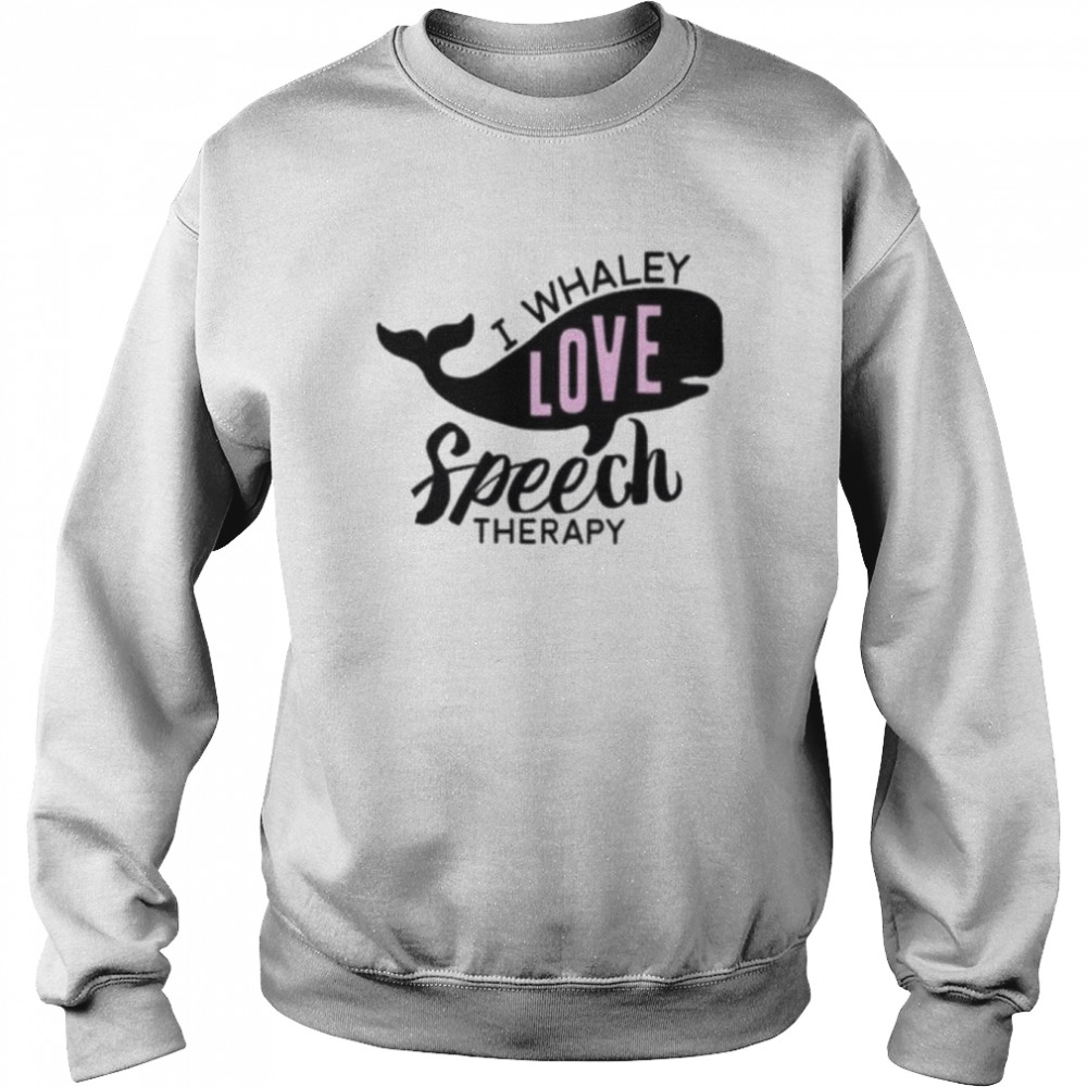 I whaley love speech therapy 2022 shirt Unisex Sweatshirt
