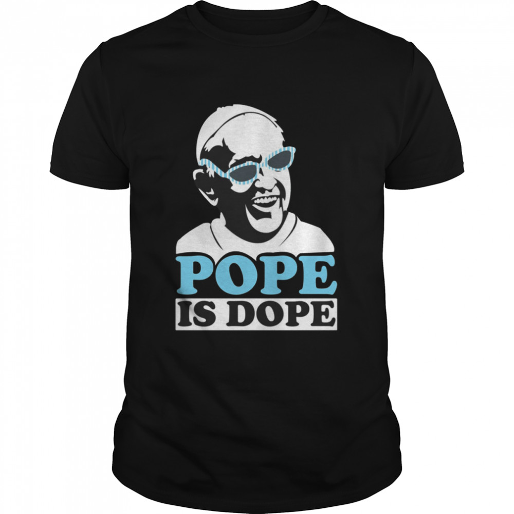 Pope Is Dope Pope Francis shirts