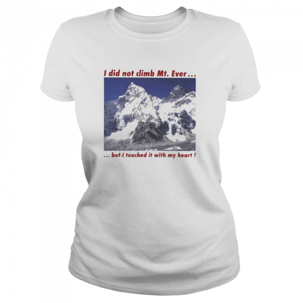 I Did Not Climb Mt. Everest But I Touched It With My Heart Classic Women's T-shirt