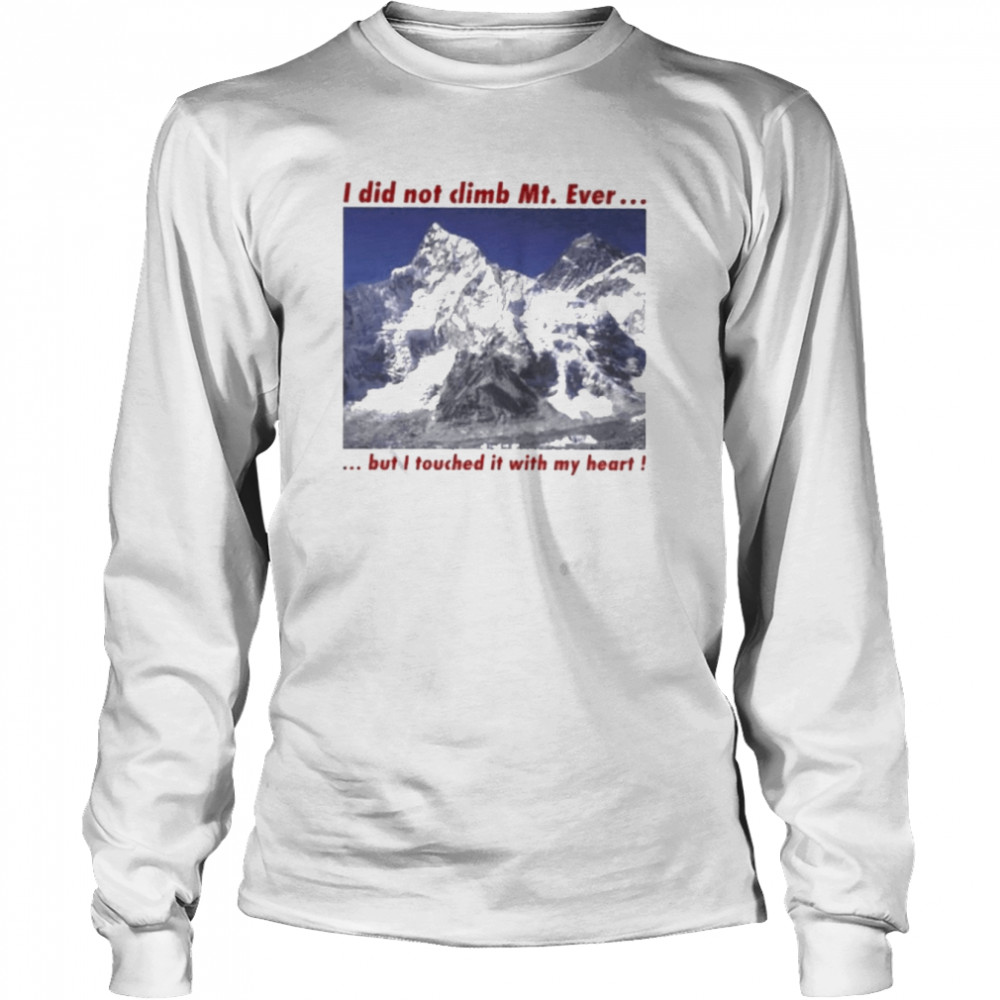I Did Not Climb Mt. Everest But I Touched It With My Heart Long Sleeved T-shirt