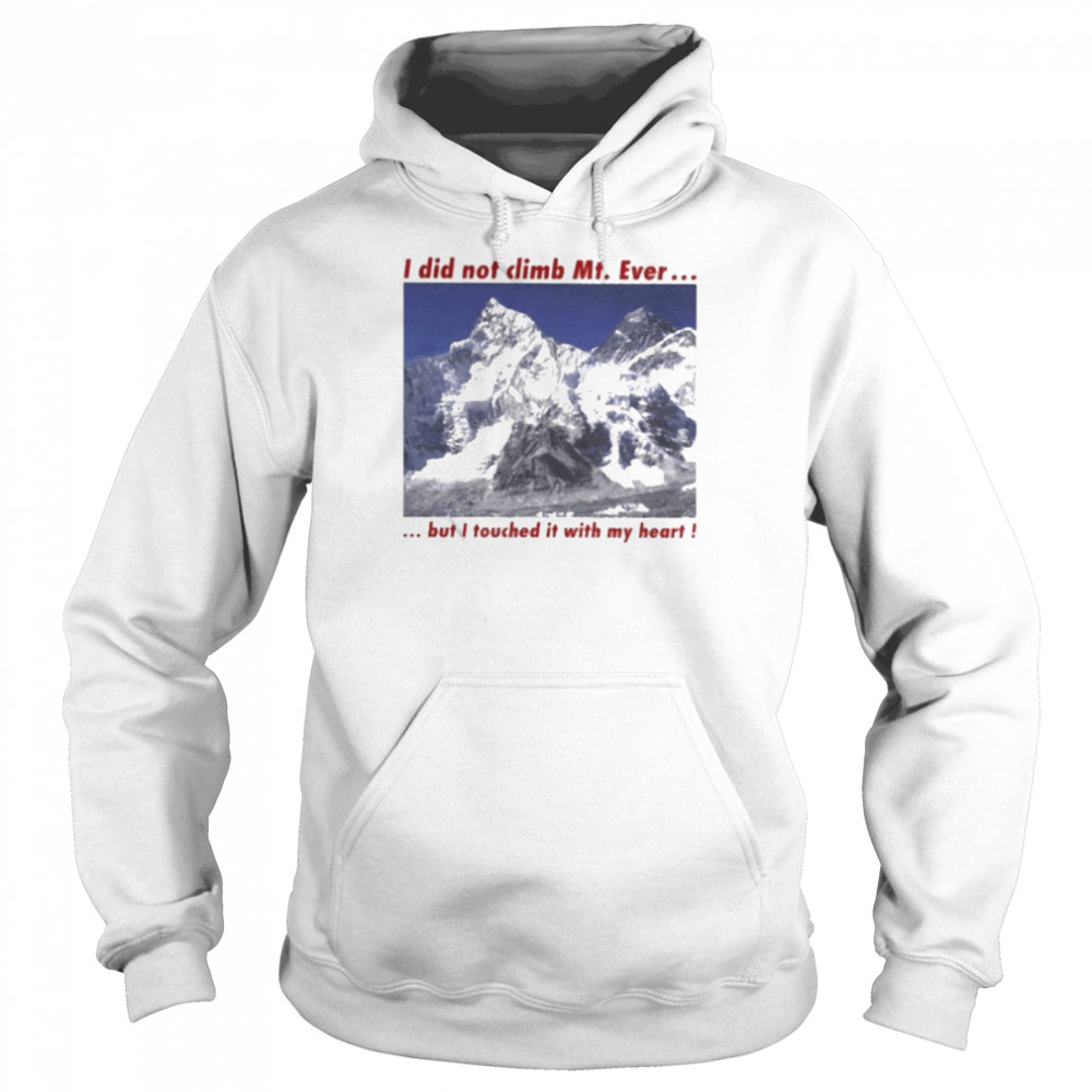 I Did Not Climb Mt. Everest But I Touched It With My Heart Unisex Hoodie