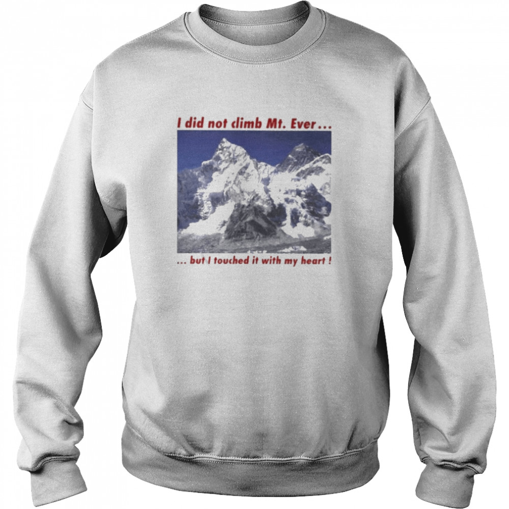 I Did Not Climb Mt. Everest But I Touched It With My Heart Unisex Sweatshirt