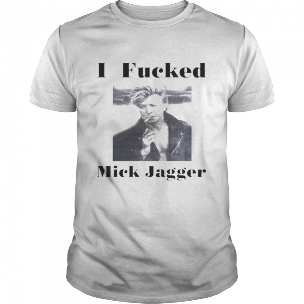I Fucked Mick Jagger Shirt
