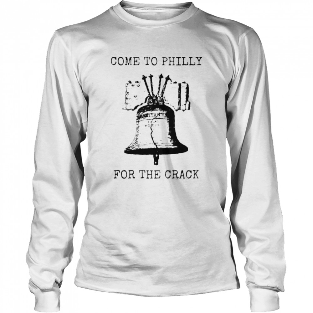 Philadelphia Phillies Come to Philly for the crack shirt Long Sleeved T-shirt