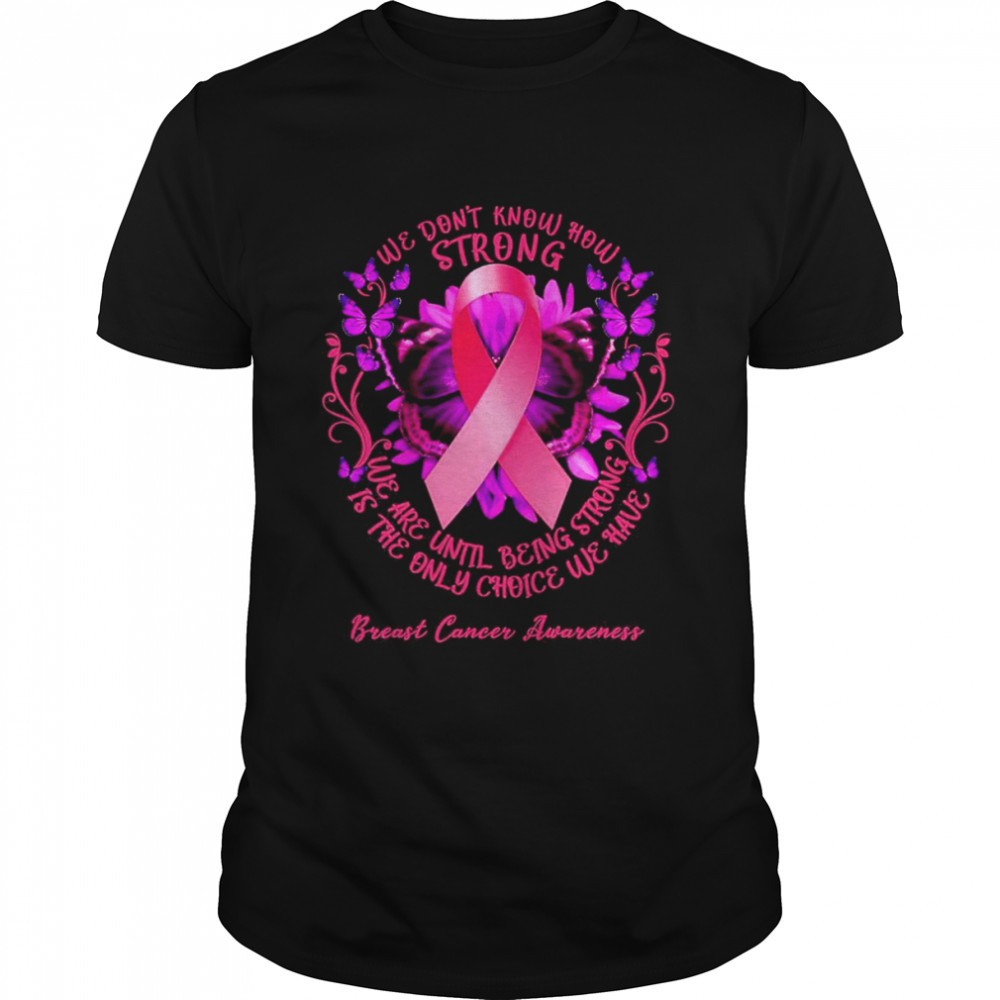 We Don’t Know How Strong We Are Until Being Strong We Have Breast Cancer Awareness Classic Men's T-shirt