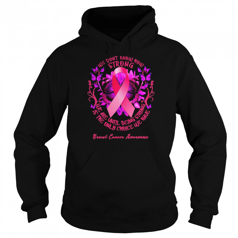 We Don’t Know How Strong We Are Until Being Strong We Have Breast Cancer Awareness Unisex Hoodie