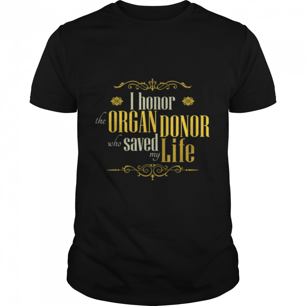 I Honor the Organ Donor Who Saved My Life an Organ Recipient T-Shirt B0B1BVY67Y