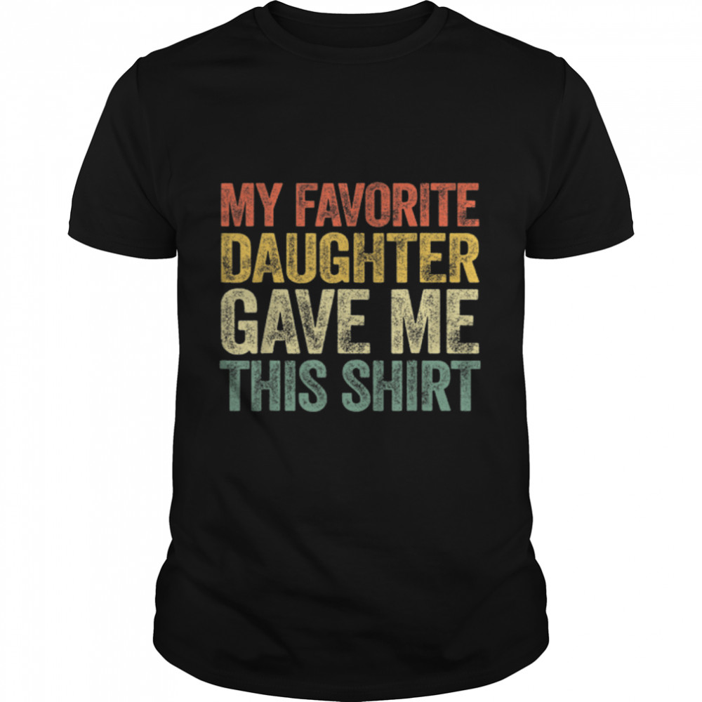 Mens My Favorite Daughter Gave Me This Shirt T-Shirt B0B36DZXCL