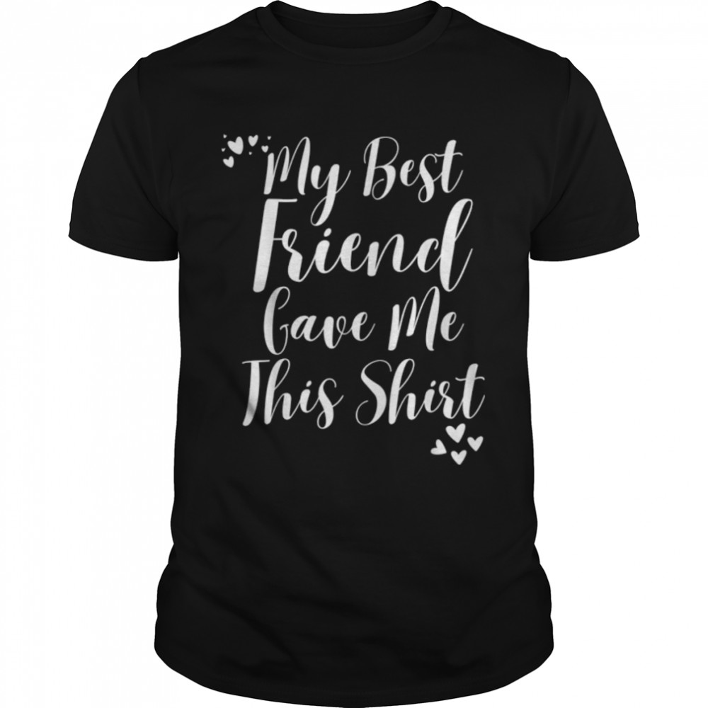 My Best Friend Gave Me This Shirt Handwriting Women Fun Gift T-Shirt B0B7BQ16QGs