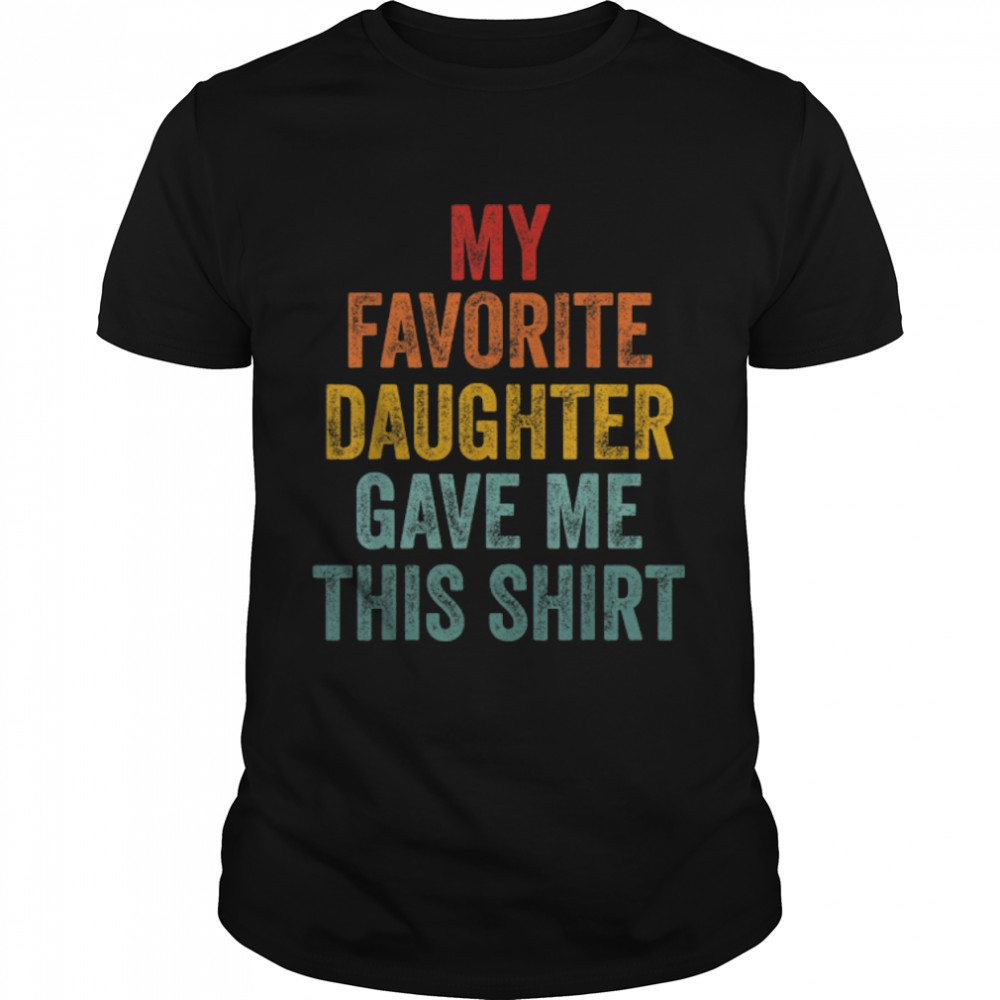 My Favorite Daughter Gave Me This Shirt Funny Father's Day T-Shirt B0B2K5PM37