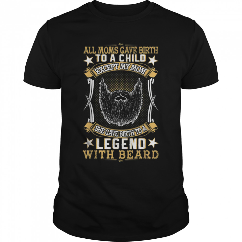 My Mom Gave Birth To a Legend With A Beard Lover T-Shirt B09T71PPQ3