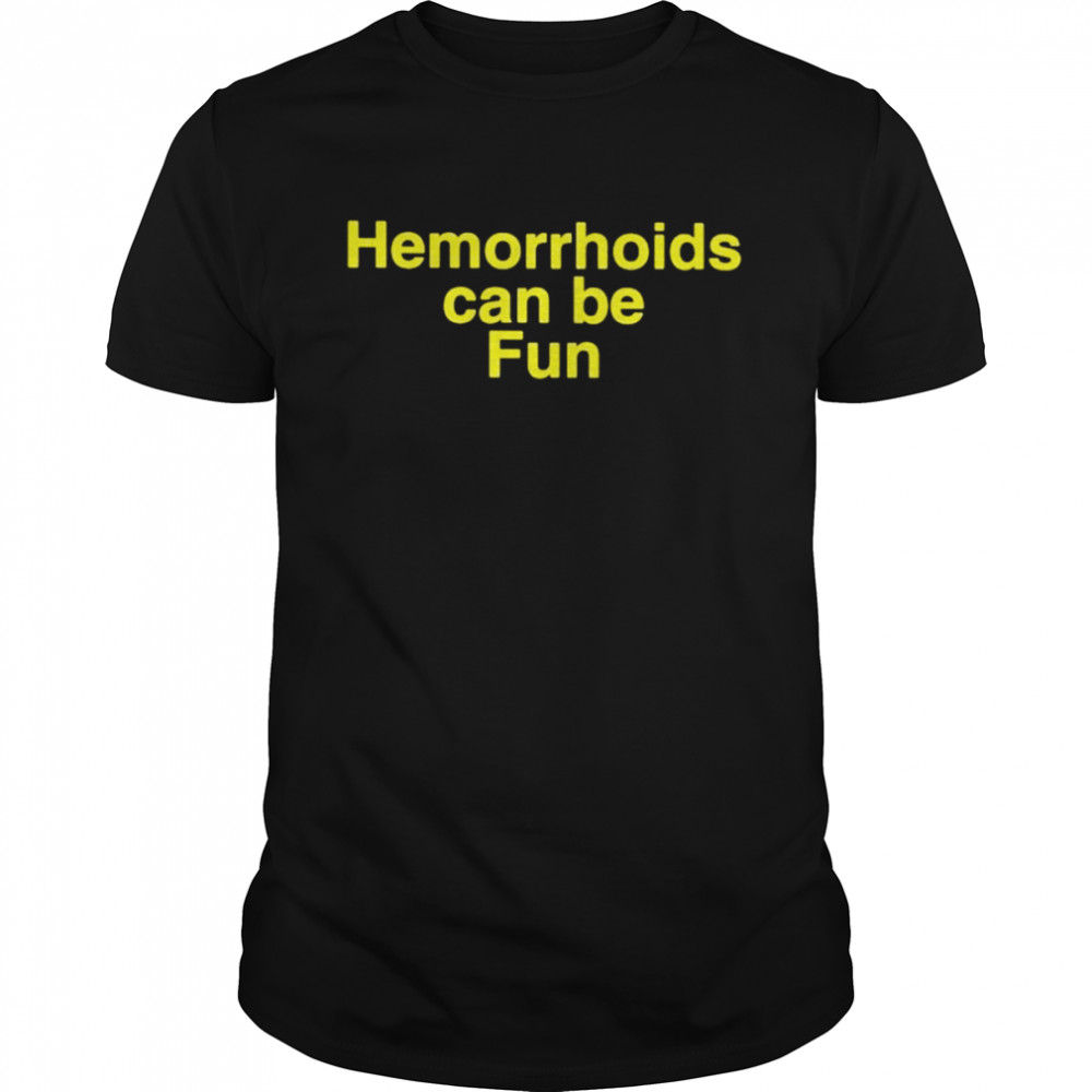 Hemorrhoids can be fun shirts