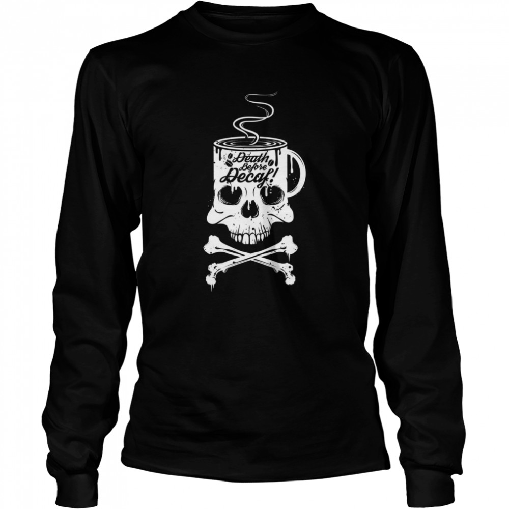 Coffee Addict Death Before Decaf Cross Bones Skull Cup shirt Long Sleeved T-shirt
