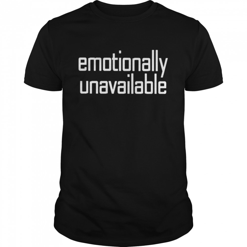 Emotionally unavailable shirts