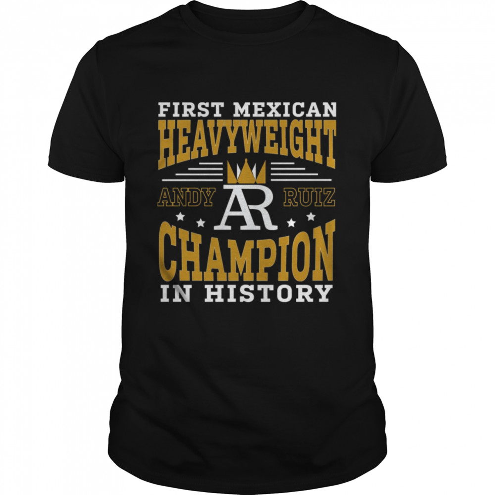 First Mexican Heavyweight Champion In History Andy Ruiz shirt