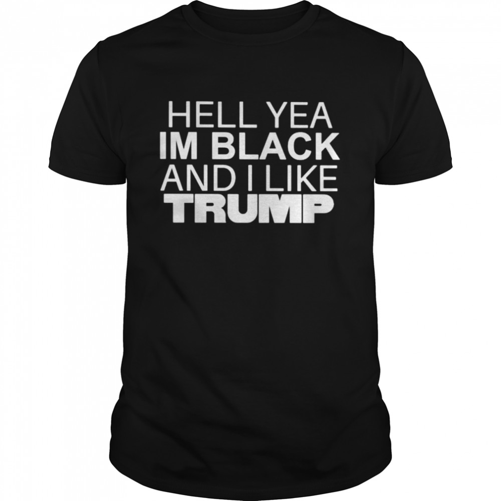 Hell yea im black and i like trump unisex T-shirts