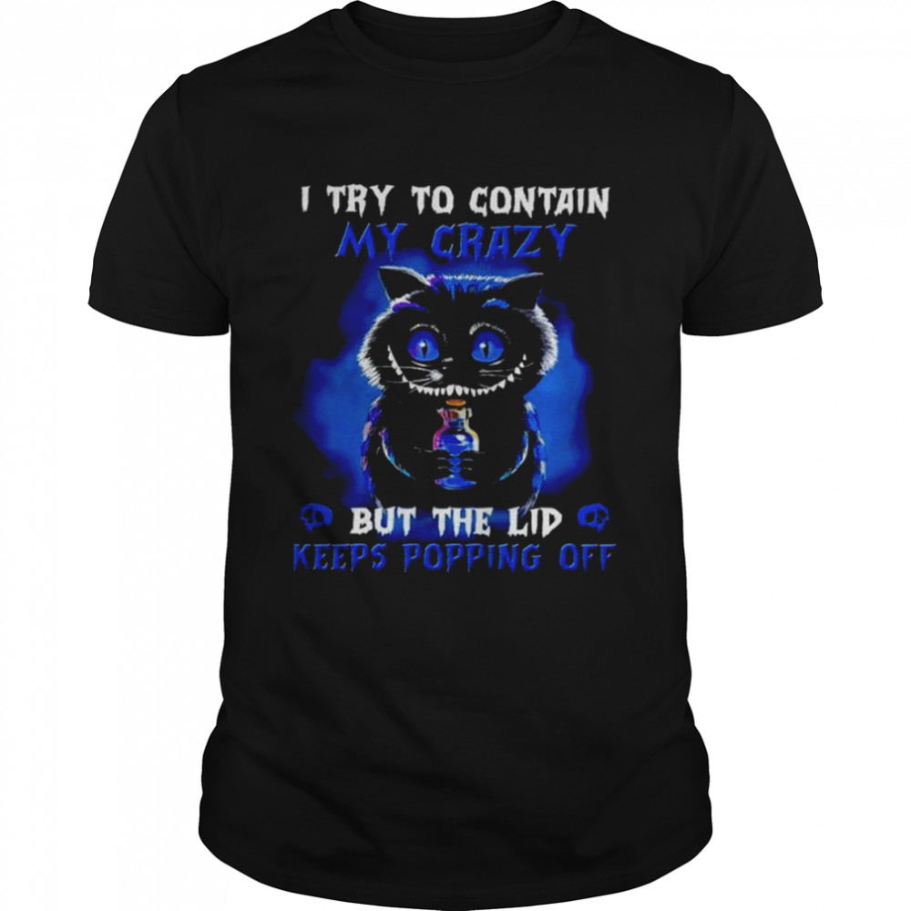 Black Cat I try to contain my crazy but the lid keeps popping off unisex T-shirt