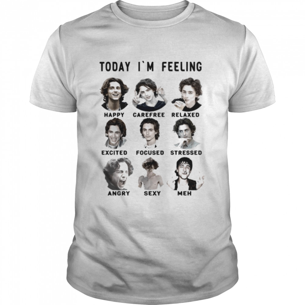 Today Is’m Feeling Timothee Chalamet Funny Feelings shirts