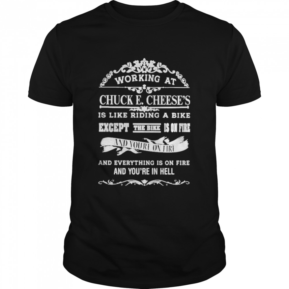 Working At Chuck E Cheese’s Is Like Riding A Bike Except The Bike Is On Fire Shirt