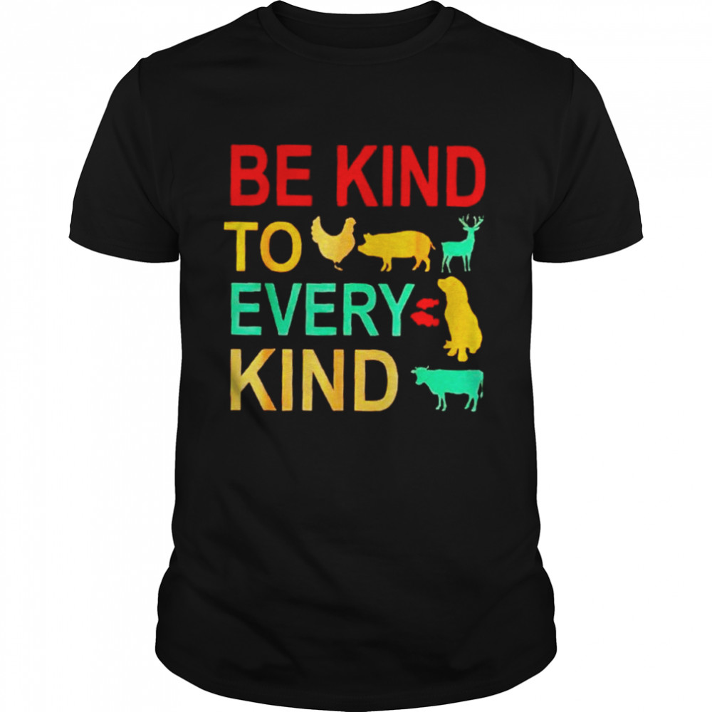 Animals be kind to every kind shirts