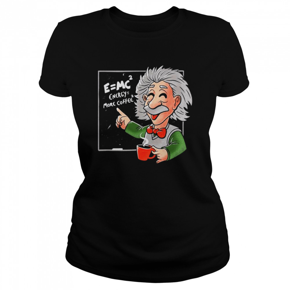 Energy = More Coffee Funny Einstein Theory Albert Einstein shirt Classic Women's T-shirt