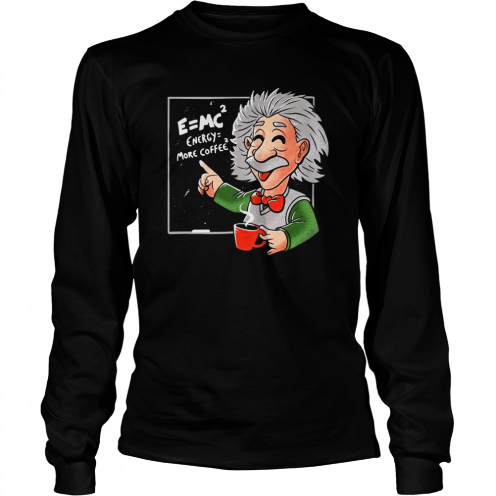 Energy = More Coffee Funny Einstein Theory Albert Einstein shirt Long Sleeved T-shirt