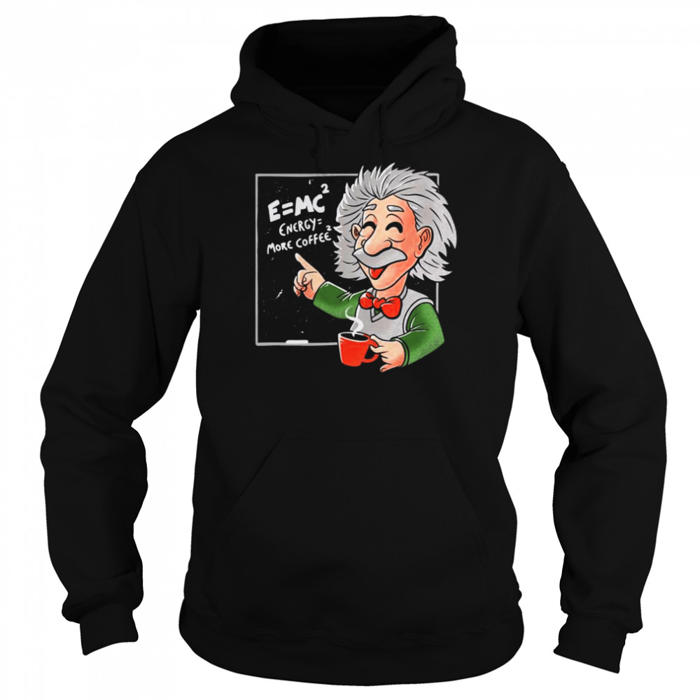 Energy = More Coffee Funny Einstein Theory Albert Einstein shirt Unisex Hoodie