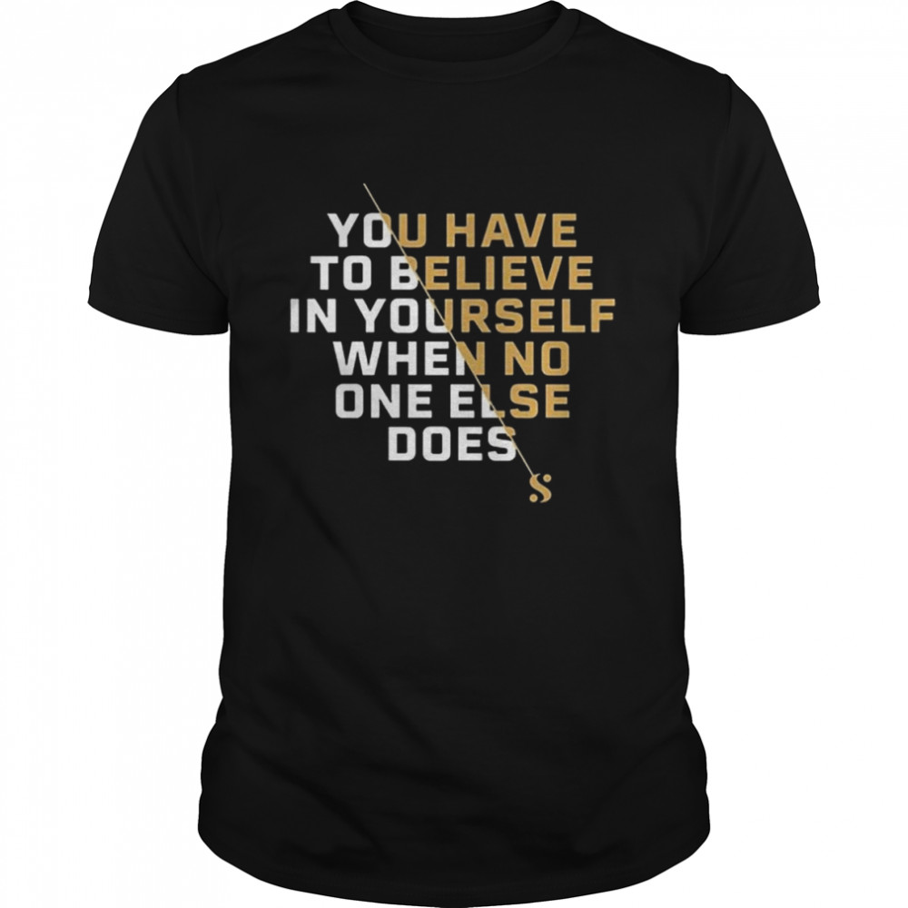 Serena Williams Believe You Have To Believe In Yourself shirts