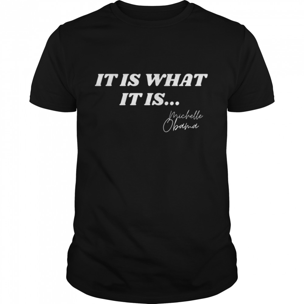 It Is What It Is Michelle Obama Signature Anti Trump Quote Michelle Obama Shirt