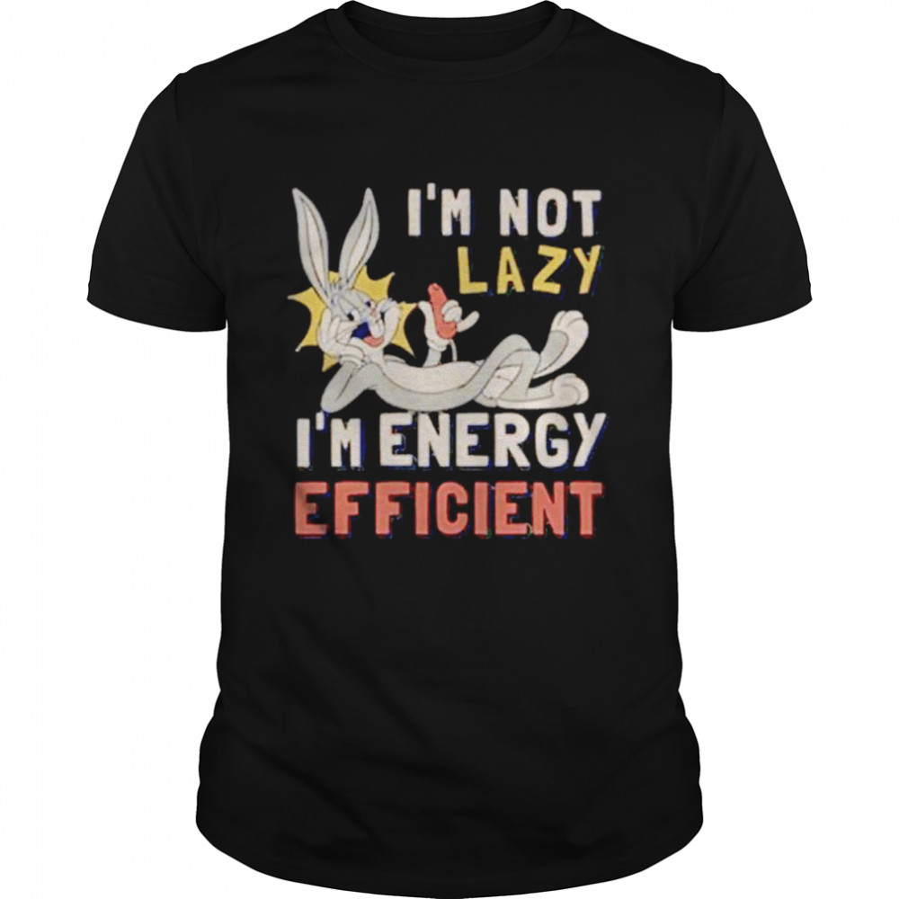 Looneys Tuness is’ms nots lazys is’ms energys efficients shirts
