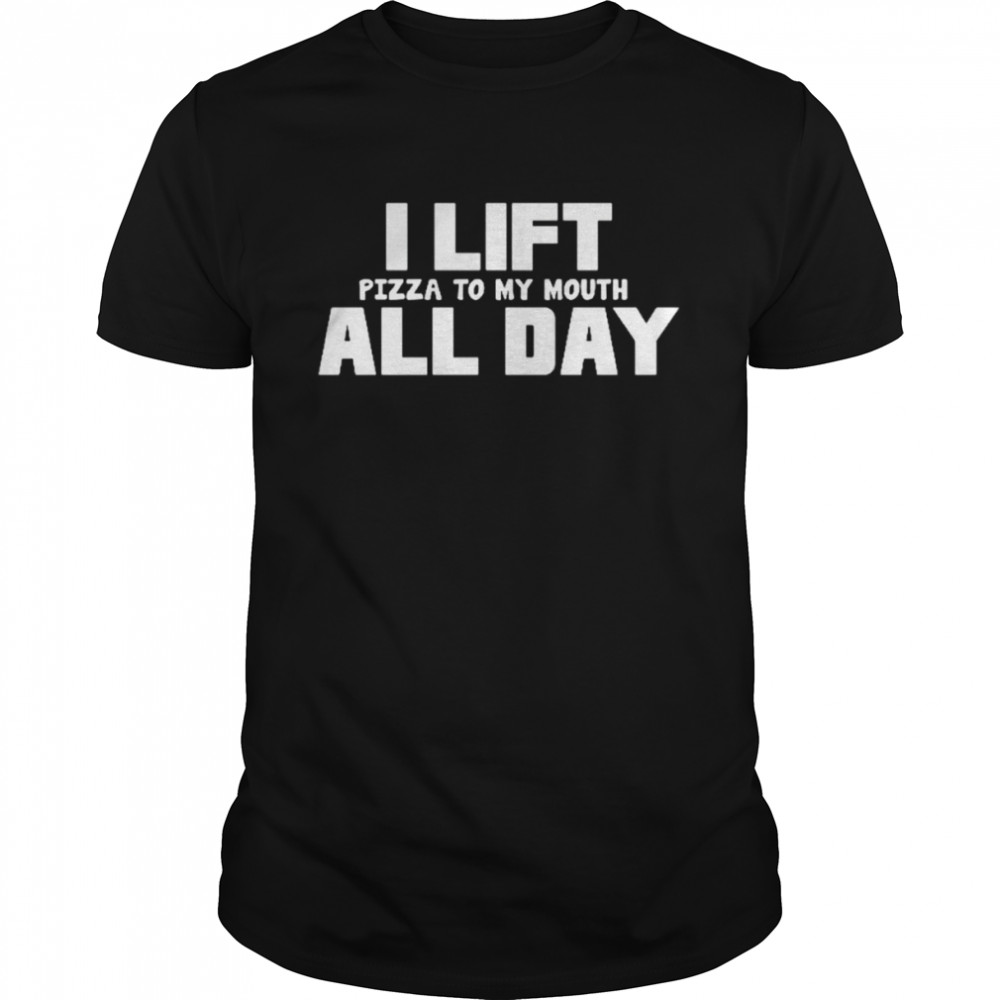 I Lift Pizza to My Mouth All Day Funny Rude Mens’s Ladys T-Shirts