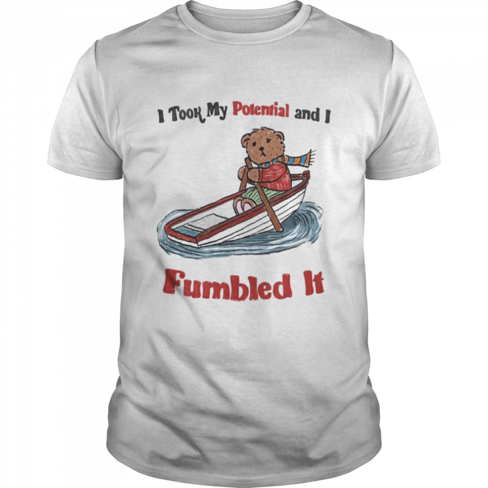 I took my Potential and I Fumbled it shirts