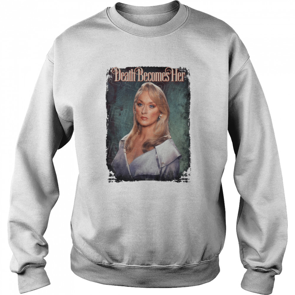 Death Becomes Her Meryl Streep Madeline Ashton Halloween shirt Unisex Sweatshirt