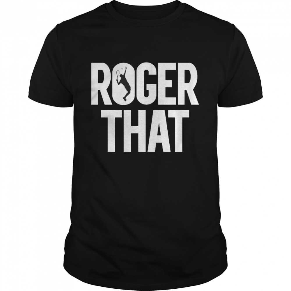 Tennis Fans Roger That shirt