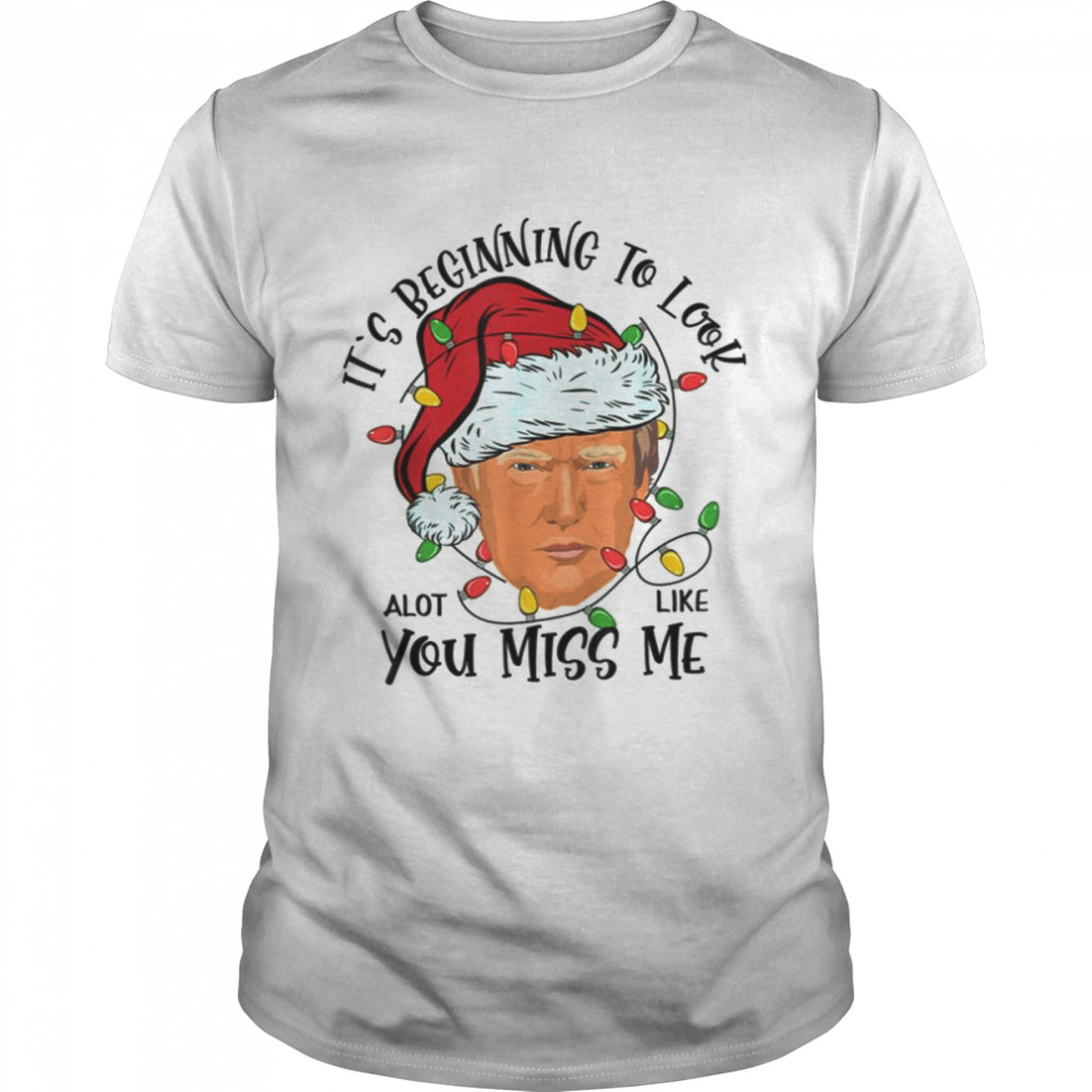 Its Beginning To Look A Lot Like You Miss Me Trump Christmas shirt Classic Men's T-shirt