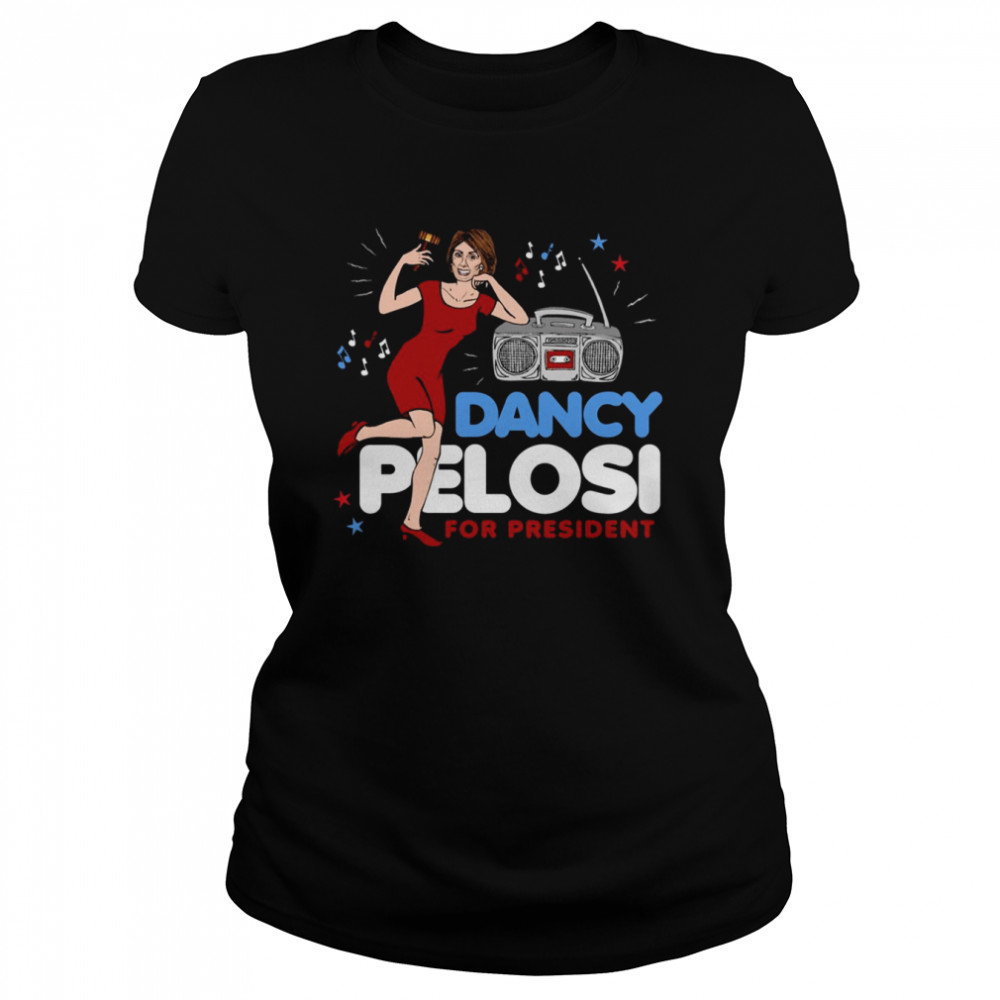 Dancy Pelosi Nancy Pelosi For President shirt Classic Women's T-shirt