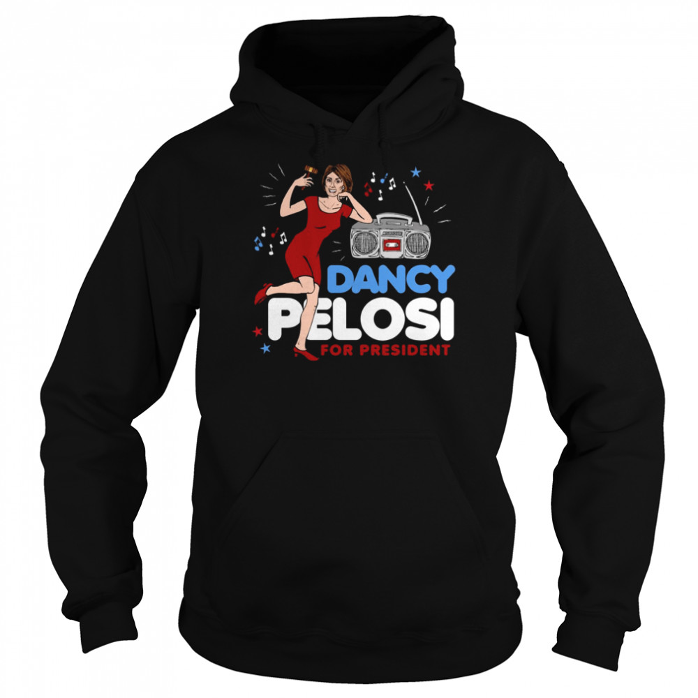 Dancy Pelosi Nancy Pelosi For President shirt Unisex Hoodie
