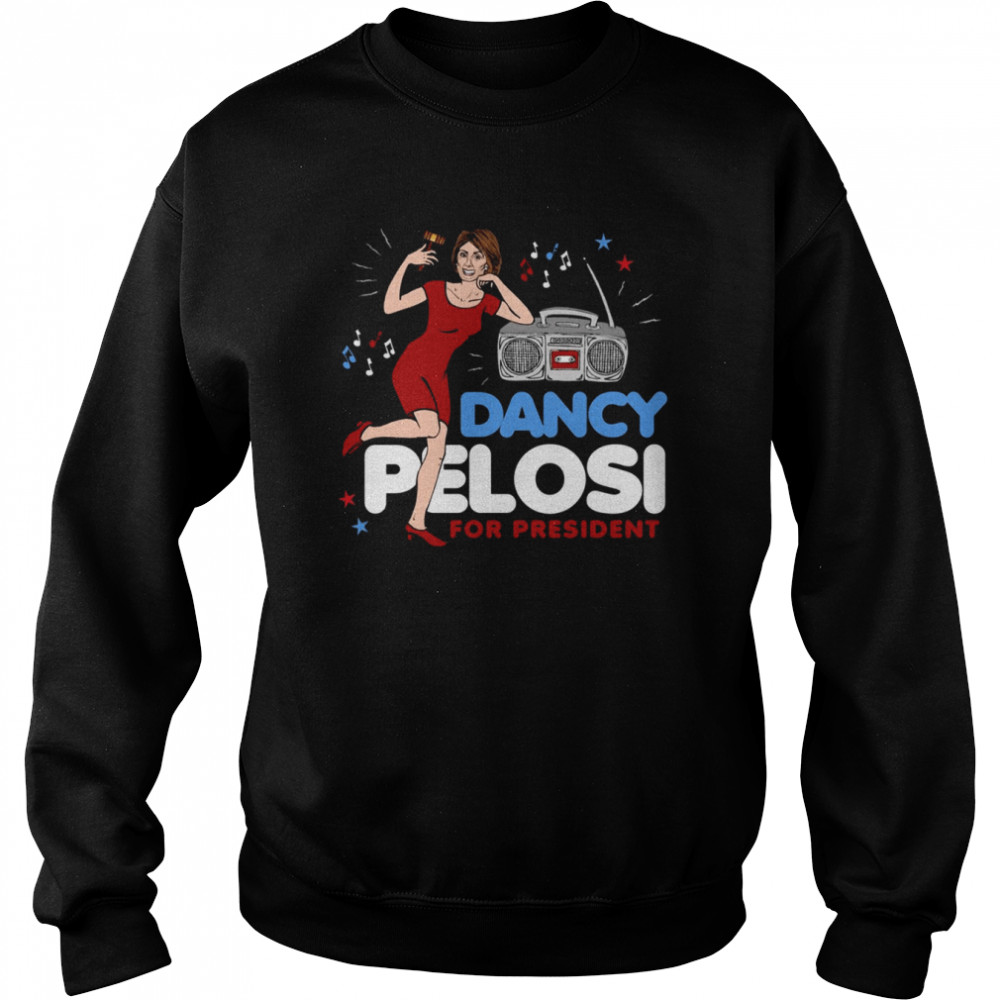Dancy Pelosi Nancy Pelosi For President shirt Unisex Sweatshirt