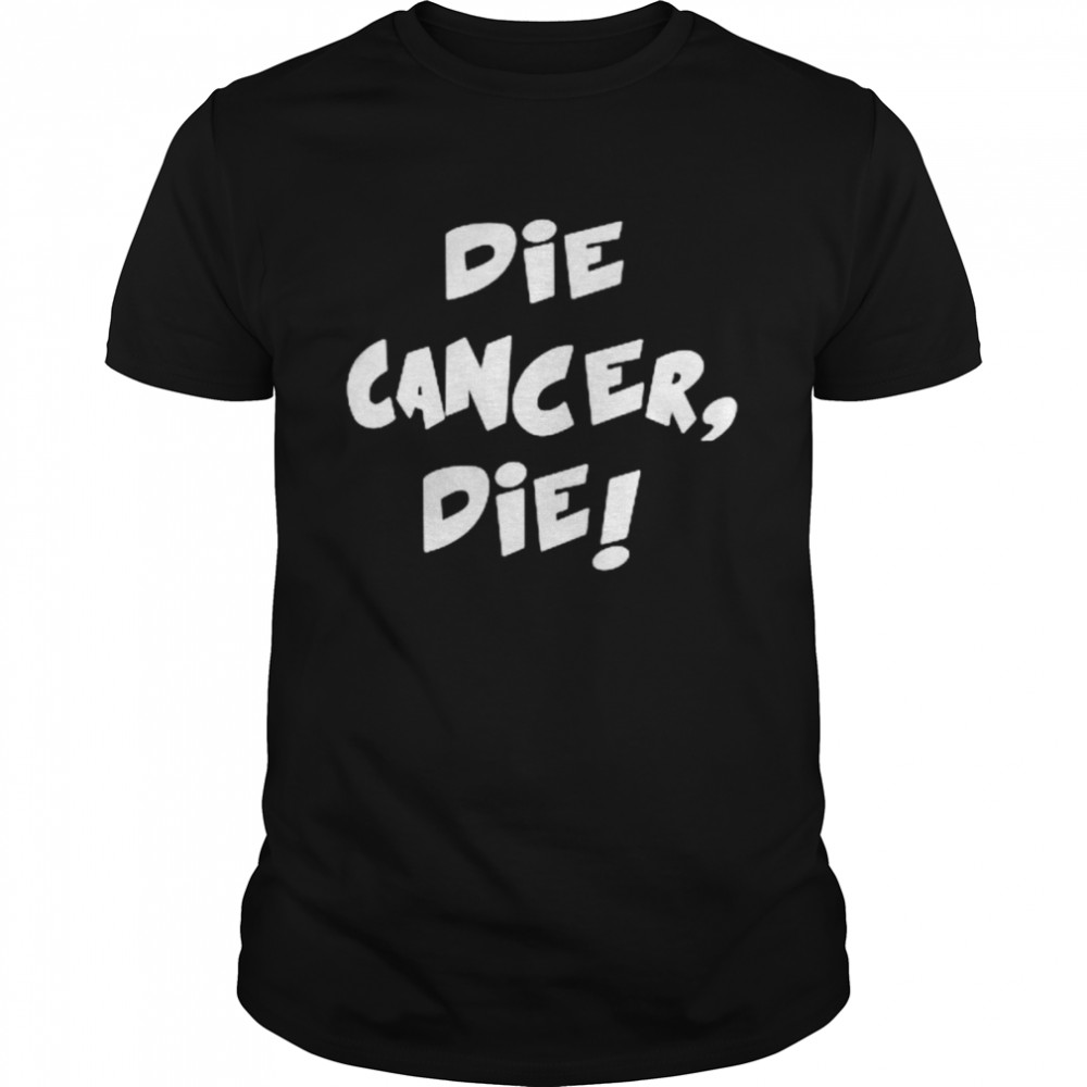 Die Cancer Die Shirts