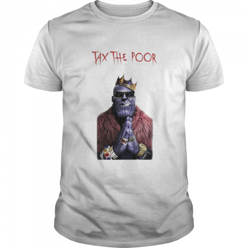 Tax The Poor Thanos Version Shirts